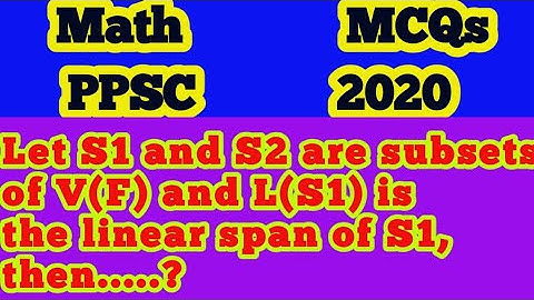 Let S1 and S2 are subsets of V(F) and L(S1) is the linear span of S1, then.....?
