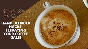 Hand Blender Hacks: Elevating Your Coffee Game
