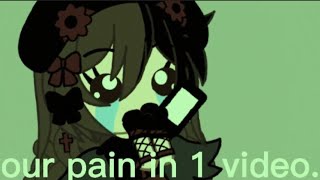 all your pain on 1 video... Gacha club But EVEN more pain..