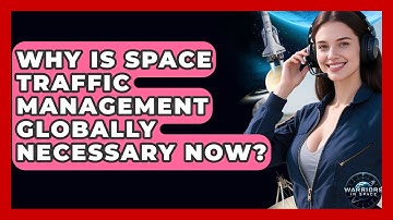 Why Is Space Traffic Management Globally Necessary Now? - Warriors In Space