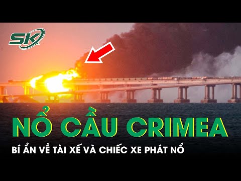 Manh Mối Bí Ẩn Về Tài Xế Và Chiếc Xe Tải Nổ Tung Trên Cầu Crimea | SKĐS
