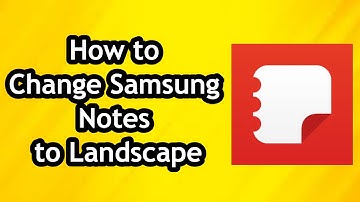 How to Change Samsung Notes to Landscape