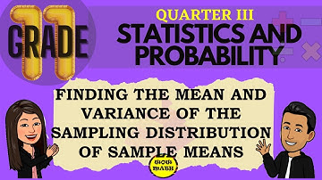 FINDING THE MEAN AND VARIANCE OF THE SAMPLING DISTRIBUTION OF SAMPLE MEANS || GRADE 11 STAT & PROBA