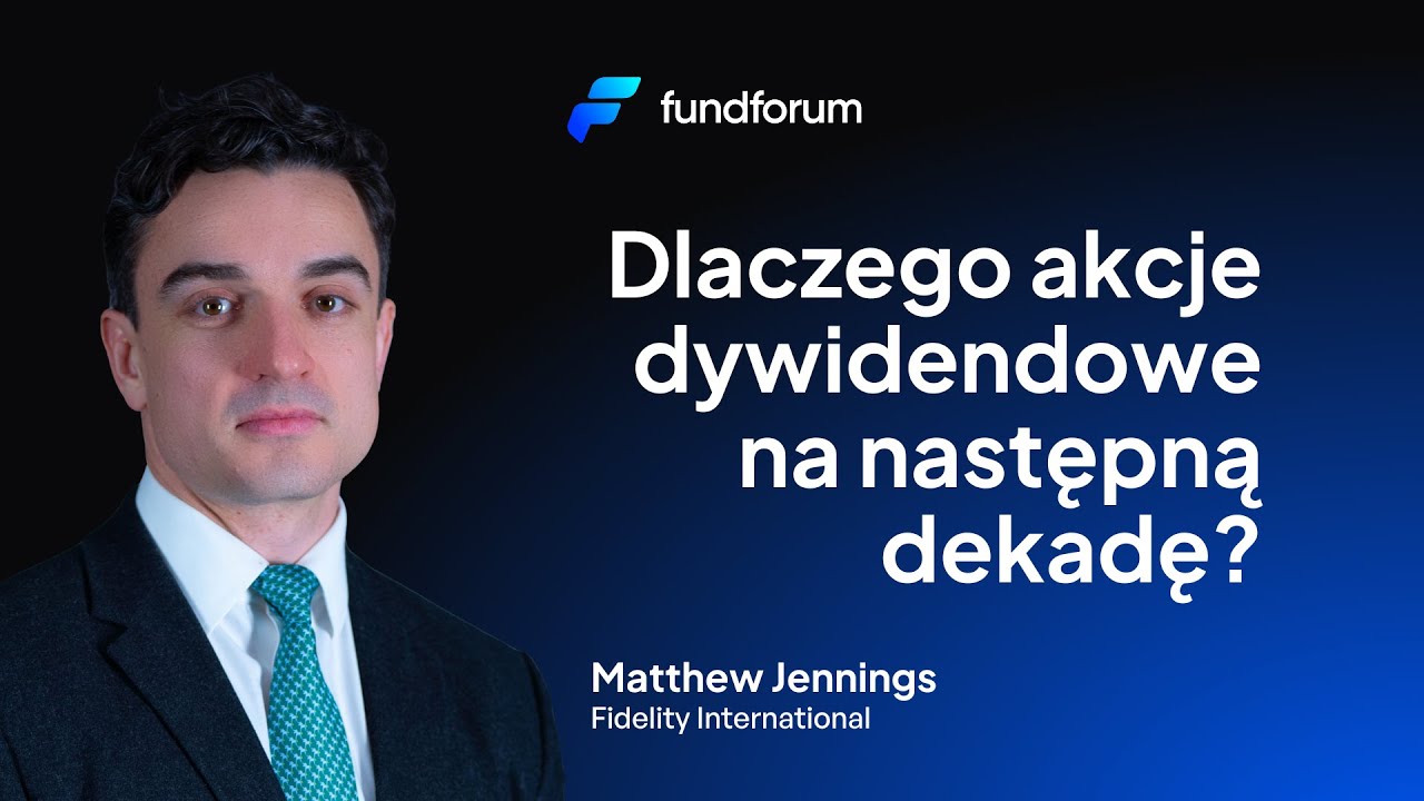 Dlaczego akcje dywidendowe na najbliższą dekadę? - Matthew Jennings, Fidelity International.