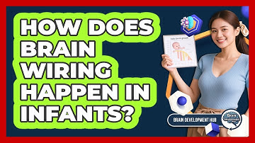 How Does Brain Wiring Happen In Infants?