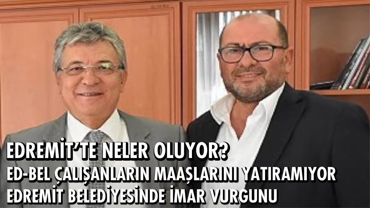 EDREMİT'TE NELER OLUYOR? EDREMİT BELEDİYE ŞİRKETİ ED-BEL ÇALIŞANLARIN MAAŞLARINI YATIRAMIYOR