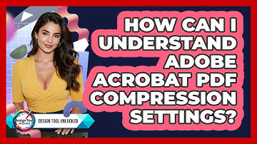 How Can I Understand Adobe Acrobat PDF Compression Settings? - Design Tool Unlocked