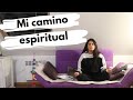 MI CAMINO ESPIRITUAL( Qué me hubiera gustado saber antes de empezar/ que he aprendido/cómo empecé)