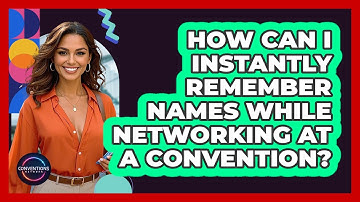 How Can I Instantly Remember Names While Networking At A Convention? - Conventions Network