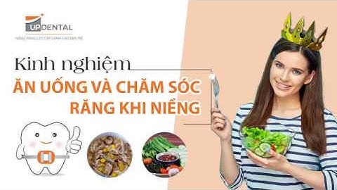 Tập #1: Kinh nghiêm ăn uống và chăm sóc răng khi niềng