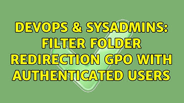 DevOps & SysAdmins: Filter Folder Redirection GPO with Authenticated Users (3 Solutions!!)