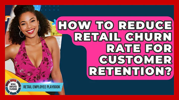 How To Reduce Retail Churn Rate For Customer Retention? - Retail Employee Playbook