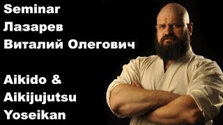 Seminar 47: Lazarev Vitaliy Aikido & Aikijujutsu Yoseikan