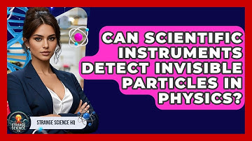 Can Scientific Instruments Detect Invisible Particles in Physics? - Strange Science HQ