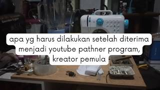 apa yg harus dilakukan setelah diterima menjadi youtube pathner program, kreator pemula