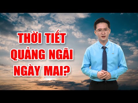 Bản tin thời tiết 07/12: Thời tiết Quảng Ngãi ngày mai? | PTQ