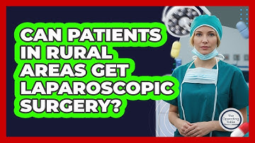 Can Patients In Rural Areas Get Laparoscopic Surgery? - The Operating Table