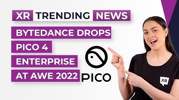 ByteDance Drops Pico 4 Enterprise at AWE 2022 - XR Today Trending News