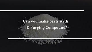 Can you make parts with iD Purging Compound?
