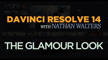 The Glamour Look - DaVinci Resolve 14 with Nathan Walters