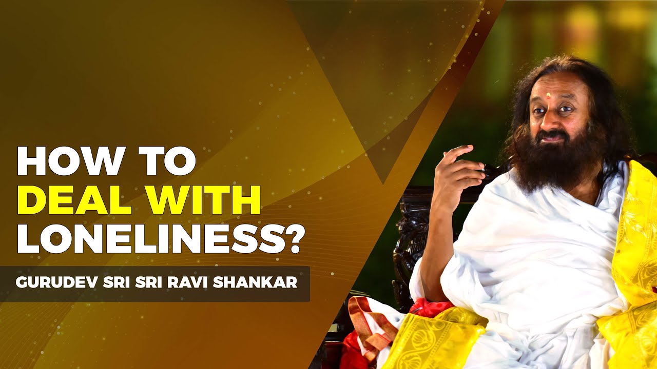 How To Deal With Loneliness? | Sri Sri Ravi Shankar - YouTube