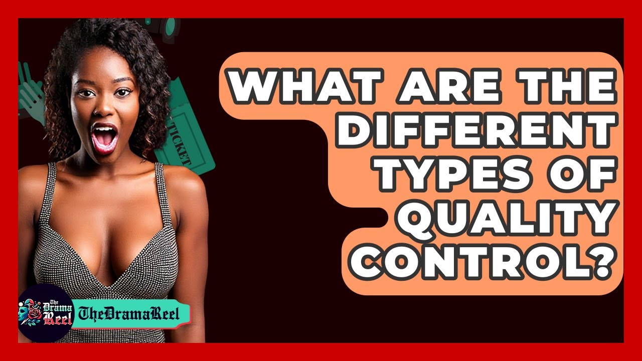 What Are The Different Types Of Quality Control? - The Drama Reel