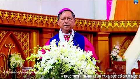 THÁNH LỄ AN TÁNG ĐỨC CỐ GIÁM MỤC GIOAN BAOTIXITA BÙI TUẦN, GMGP LONG XUYÊN