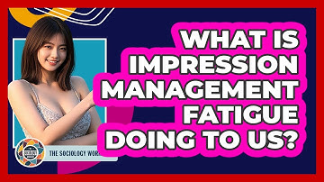 What Is Impression Management Fatigue Doing To Us? - The Sociology Workshop