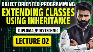 OBJECT ORIENTED PROGRAMMING | Extending Classes using Inheritance | Lecture 02 | DIPLOMA/POLYTECHNIC