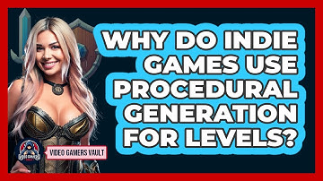 Why Do Indie Games Use Procedural Generation For Levels? - Video Gamers Vault