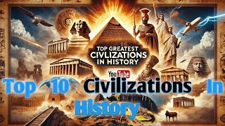 Top 10 Greatest Civilizations In History Ancient Empires That Shaped The World