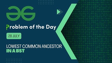 Lowest Common Ancestor in a BST | 28 July POTD | Geeks for Geeks Problem of the Day