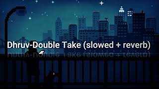 Dhruv-Double Take ( s l o w + r e v e r b )