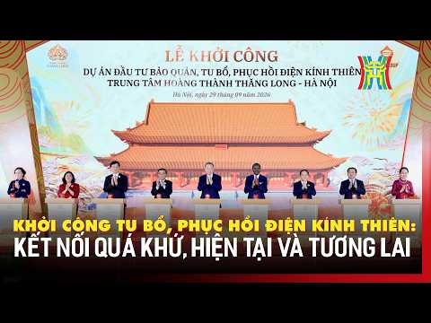 Khởi công tu bổ, phục hồi Điện Kính Thiên: Kết nối quá khứ, hiện tại và tương lai | Tin tức
