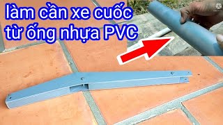 Vũ đệ 68 vlog-hướng dẫn làm cần xe cuốc bằng ống nhựa PVC