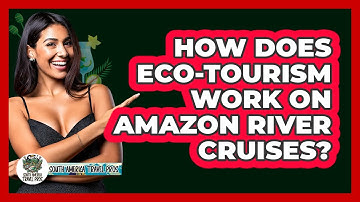 How Does Eco-tourism Work On Amazon River Cruises? - South America Travel Pros