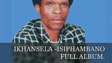 I KHANSELA - ISIPHAMBANO FULL ALBUM.