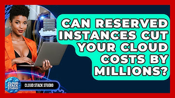Can Reserved Instances Cut Your Cloud Costs By Millions? - Cloud Stack Studio