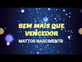 BEM MAIS QUE VENCEDOR | MATTOS NASCIMENTO