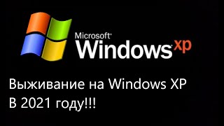 Выживание на Windows XP В 2021 году!