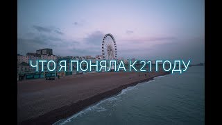 ЧТО Я ПОНЯЛА К 21 ГОДУ/ мысли в слух