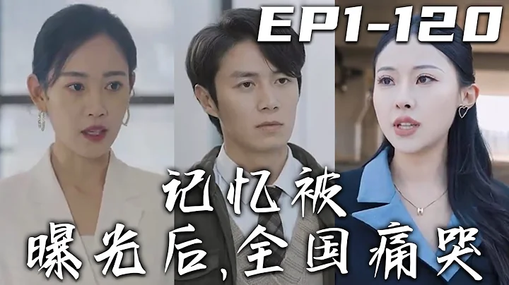 《记忆被曝光后，全国痛哭》第1~120集【高清完结合集】丨看到女儿有如此的成就，作为父亲的我倍感欣慰！十八年来，尽管妳不理解我，但我也为妳铺好了壹切！如今妳要曝光我的记忆，希望妳别再恨我了！#嘟嘟剧场 - 天天要闻