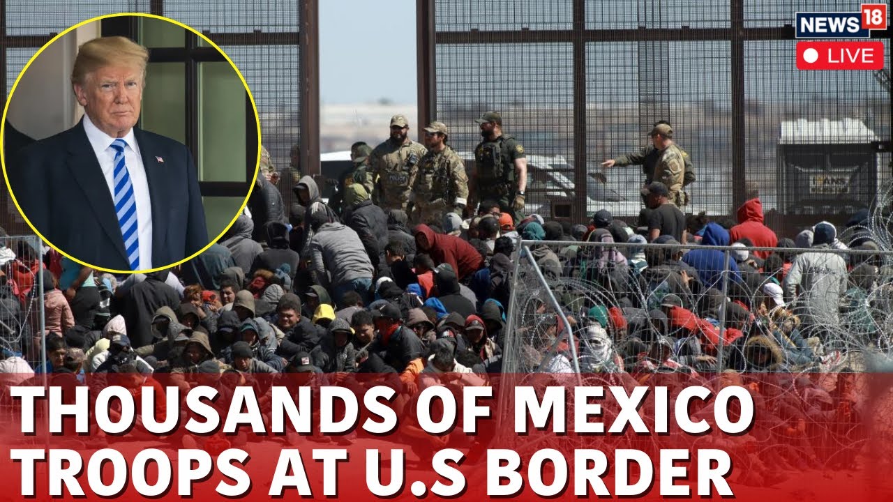LIVE Thousands Of Mexican Troops Arrive At US Border As Part Of Mexico ...