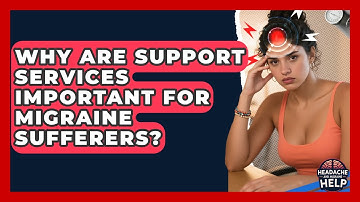 Why Are Support Services Important for Migraine Sufferers? - Headache and Migraine Help