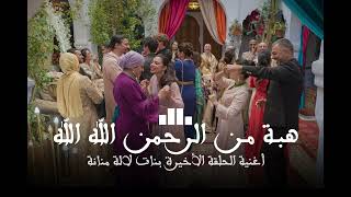 أغنية الحلقة الأخيرة بنات لالة منانة  أغنية ختام مسلسل بنات لالة منانة       سمعها