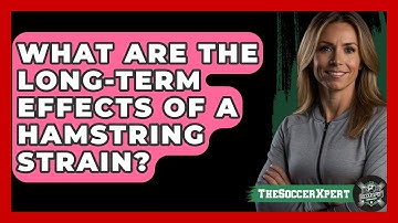 What Are The Long-Term Effects Of A Hamstring Strain? - The Soccer Xpert
