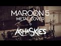 Maroon 5  dont wanna know metal cover by ash  skies