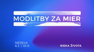 MODLITBY ZA MIER | 6.3.2022 | Rieka života