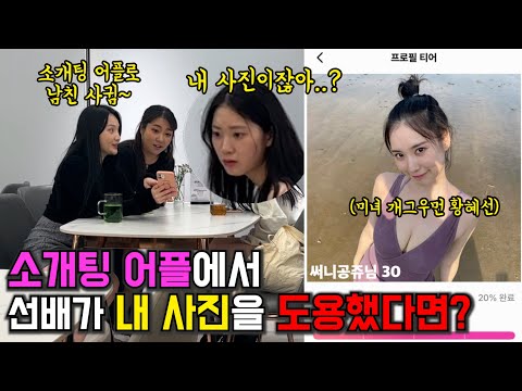 소개팅 어플에서 선배가 내 사진을 도용해 남자를 꼬셨다면? ㅋㅋㅋㅋㅋㅋㅋ