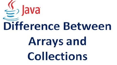 Difference Between Arrays and Collections in Java